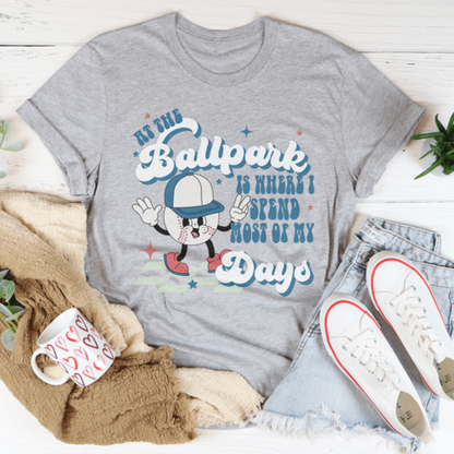 At The Ballpark Is Where I Spend Most Of My Days Tee