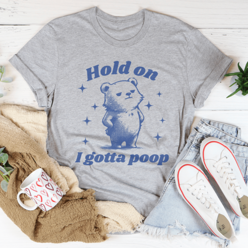 Hold On I Gotta Poop Tee