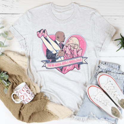 You're Gonna Need A Wheelchair Tee
